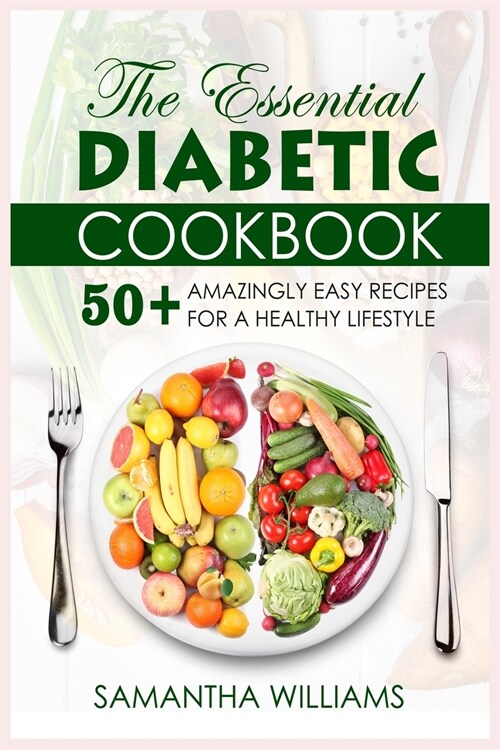 The Essential Diabetic Cookbook: 50+ Amazingly Easy Recipes For A Healthy Lifestyle (Paperback)