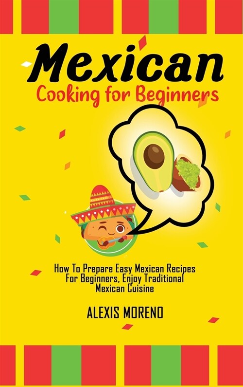 Mexican Cooking for Beginners: How To Prepare Easy Mexican Recipes For Beginners, Enjoy Traditional Mexican Cuisine (Hardcover)