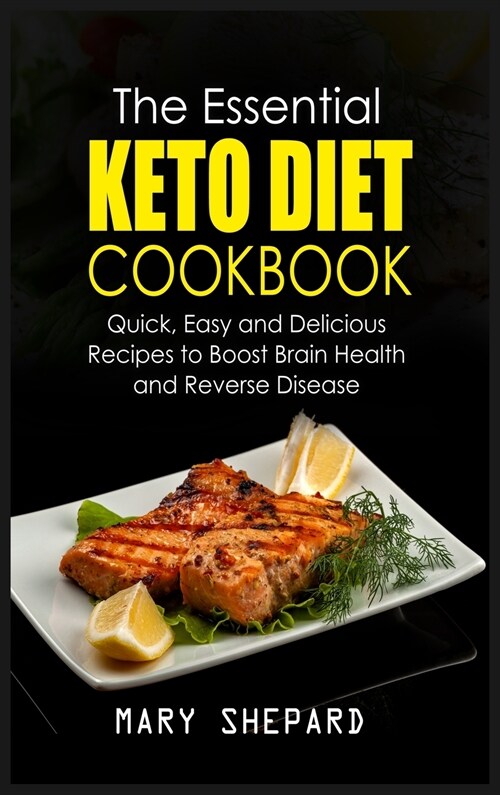 The Essential Keto Diet Cookbook: Quick, Easy And Delicious Recipes To Boost Brain Health, lose weight fast And Reverse Disease (Hardcover)