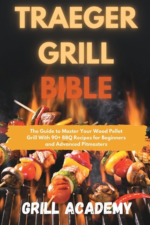 Traeger Grill Bible: The Guide to Master Your Wood Pellet Grill With 90+ BBQ Recipes for Beginners and Advanced Pitmasters (Paperback, 2, Grill)