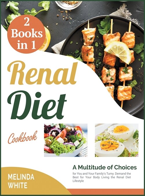 Renal Diet Cookbook [2 BOOKS IN 1]: A Multitude of Choices for You and Your Familys Tumy. Demand the Best for Your Body Living the Renal Diet Lifesty (Hardcover)