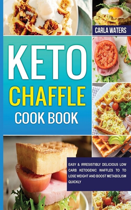 Keto Chaffle Cookbook: Easy & Irresistibly Delicious Low Carb Ketogenic Waffles To To Lose Weight And Boost Metabolism Quickly (Paperback)