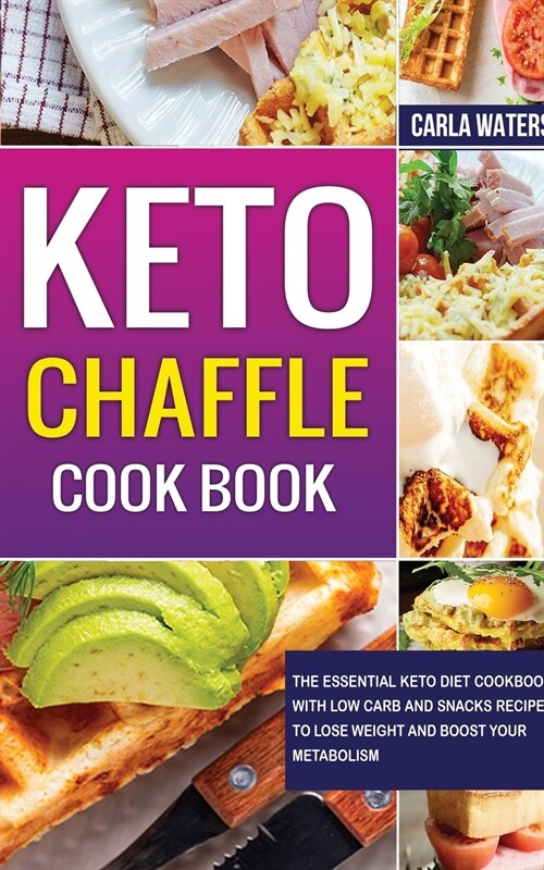 Keto Chaffle Cookbook: The Essential Keto Diet Cookbook With Low Carb And Snacks Recipes To Lose Weight And Boost Your Metabolism. (Paperback)