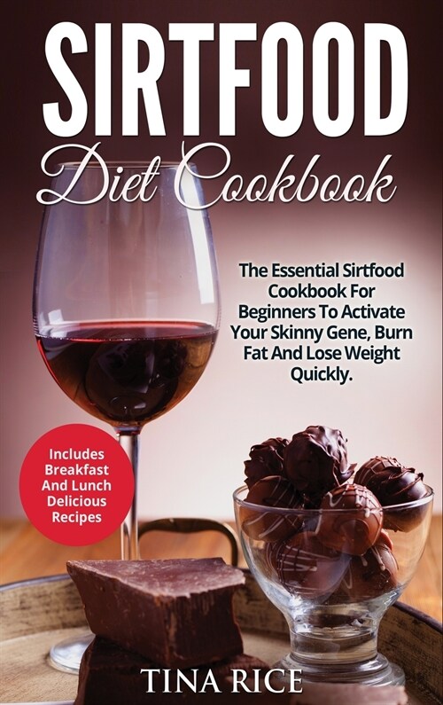 Sirtfood Diet Cookbook: The Essential Sirtfood Cookbook For Beginners To Activate Your Skinny Gene, Burn Fat And Lose Weight Quickly. Includes (Hardcover)