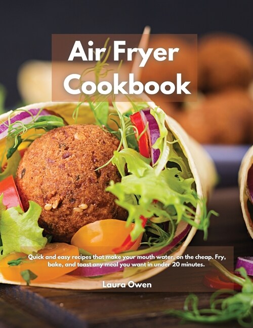 Air Fryer cookbook: Quick and easy recipes that make your mouth water, on the cheap. Fry, bake, and toast any meal you want in under 20 mi (Paperback)