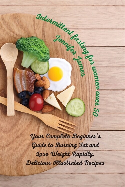 Intermittent fasting for women over 50: Your Complete Beginners Guide to Burning Fat and Lose Weight Rapidly. Delicious Illustrated Recipes (Paperback)