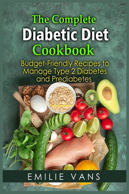 The Complete Diabetic Diet Cookbook: Budget-Friendly Recipes To Manage Type 2 Diabetes And Prediabetes (Paperback)