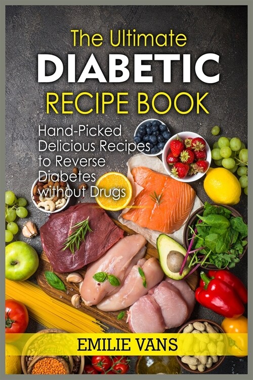 The Ultimate Diabetic Recipe Book: Hand-Picked Delicious Recipes To Reverse Diabetes Without Drugs (Paperback)