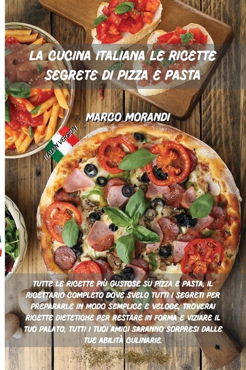 La Cucina Italiana Le Ricette Segrete Di Pizza E Pasta: Tutte le ricette pi?gustose su Pizza e Pasta, Il ricettario completo dove svelo tutti i segre (Paperback)