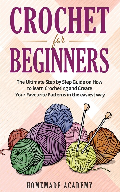 Crochet for Beginners: The Ultimate Step by Step Guide on How to learn Crocheting and Create Your Favourite Patterns in the easiest way (Paperback)
