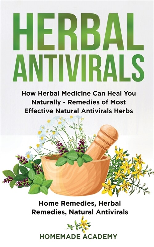 Herbal Antivirals: How Herbal Medicine Can Heal You Naturally - Remedies of Most Effective Natural Antivirals Herbs (Home Remedies, Herba (Paperback)
