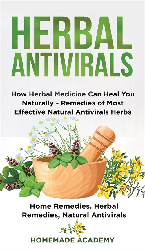 Herbal Antivirals: How Herbal Medicine Can Heal You Naturally - Remedies of Most Effective Natural Antivirals Herbs (Home Remedies, Herba (Hardcover)