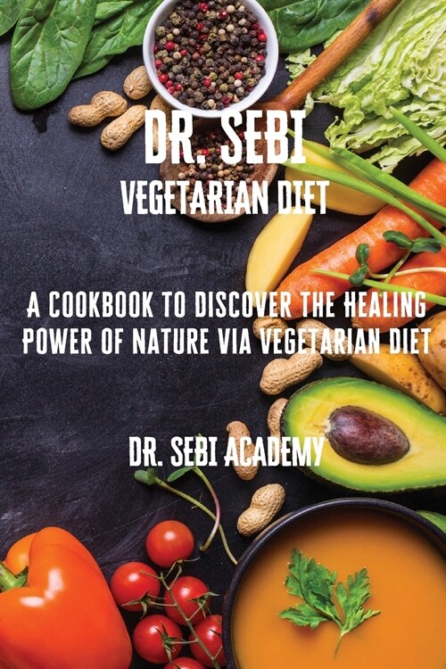DR. SEBI - Vegetarian Diet: A Cookbook to Discover the Healing Power of Nature via Vegetarian Diet (Paperback)