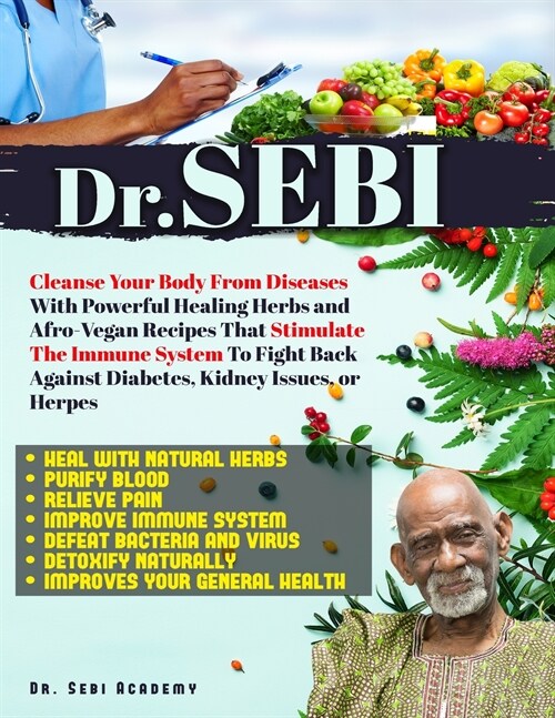 Dr. Sebi: Cleanse Your Body From Diseases With Powerful Healing Herbs and Afro-Vegan Recipes That Stimulate The Immune System To (Paperback)