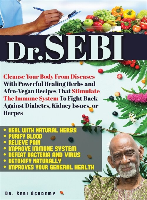 Dr. Sebi: Cleanse Your Body From Diseases With Powerful Healing Herbs and Afro-Vegan Recipes That Stimulate The Immune System To (Hardcover)