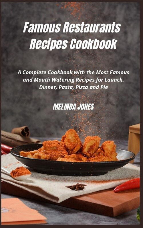 Famous Restaurants Recipes Cookbook: A Complete Cookbook with the Most Famous and Mouth Watering Recipes for Launch, Dinner, Pasta, Pizza and Pie. (Hardcover)