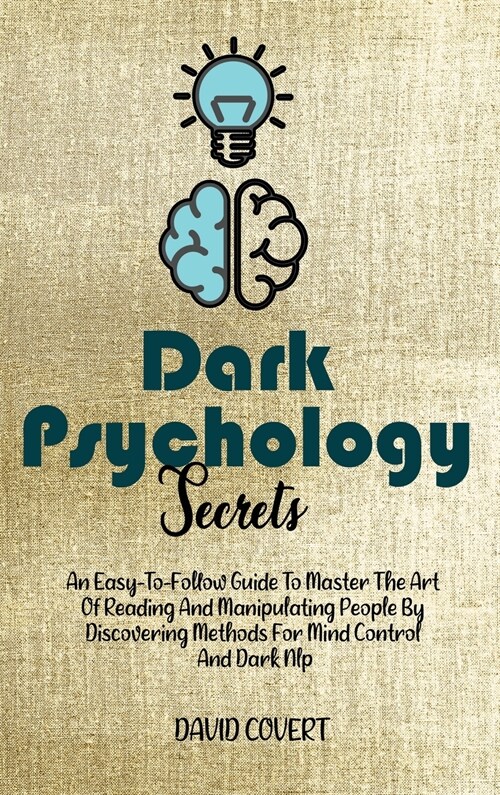 Dark Psychology Secrets: An Easy-To-Follow Guide To Master The Art Of Reading And Manipulating People By Discovering Methods For Mind Control A (Hardcover)