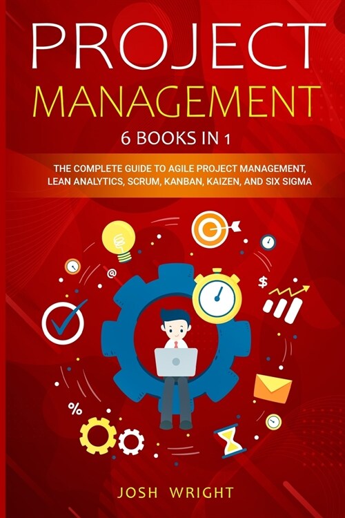 Project Management: 6 Books in 1: The Complete Guide to Agile Project Management, Lean Analytics, Scrum, Kanban, Kaizen, and Six Sigma (Paperback)