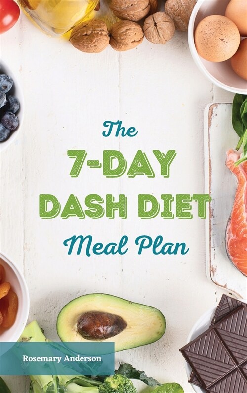 The 7-Day Dash Diet Meal Plan: The Ultimate Program to Lose Weight, Lower Blood Pressure, and Prevent Diabetes (Hardcover)