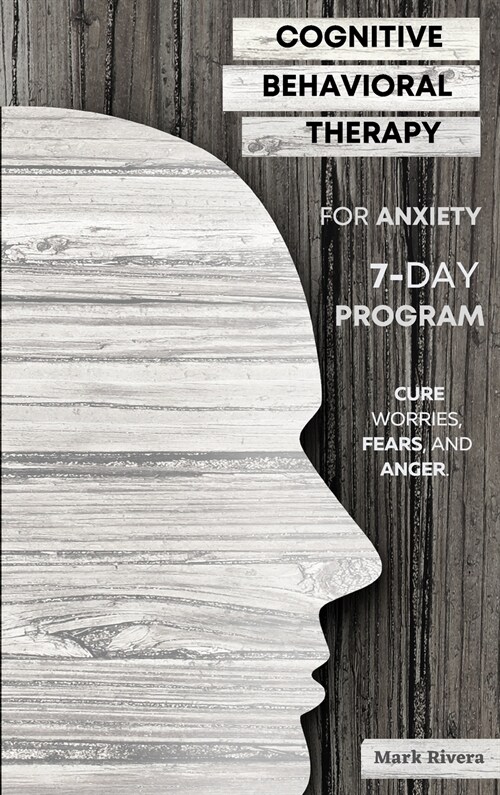 Cognitive Behavioral Therapy for Anxiety: A 7-Day Program to Instantly Cure Worries, Fears, and Anger (Hardcover)