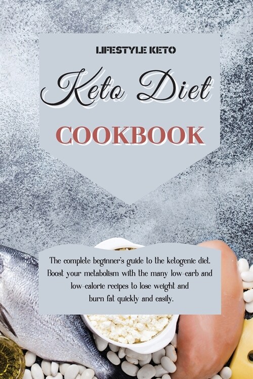 Keto Diet Cookbook: The complete beginners guide to the ketogenic diet. Boost your metabolism with the many low-carb and low-calorie reci (Paperback)