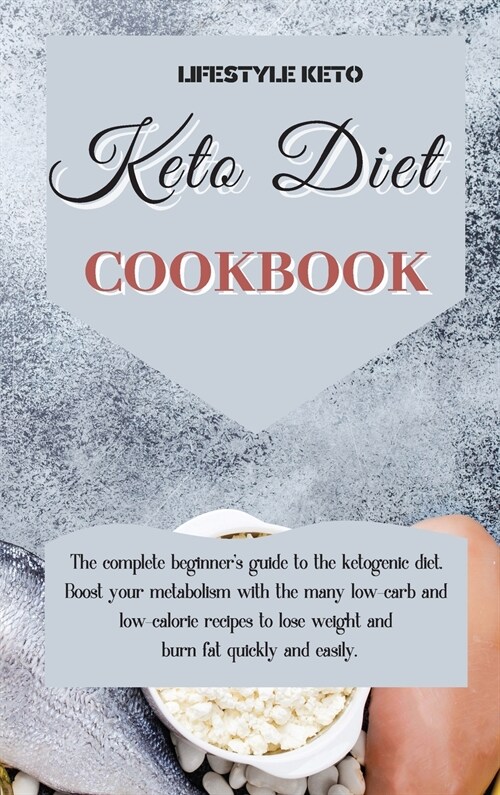 Keto Diet Cookbook: The complete beginners guide to the ketogenic diet. Boost your metabolism with the many low-carb and low-calorie reci (Hardcover)