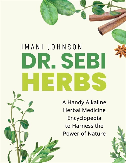 Dr. Sebi Herbs : A Handy Alkaline Herbal Medicine Encyclopedia to Harness the Power of Nature (Paperback)