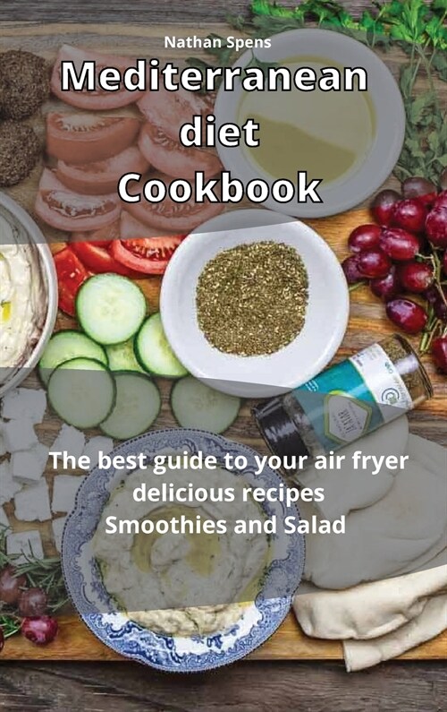 Mediterranean Diet Cookbook: The best guide to your air fryer delicious recipes Smoothies and Salad (Hardcover)