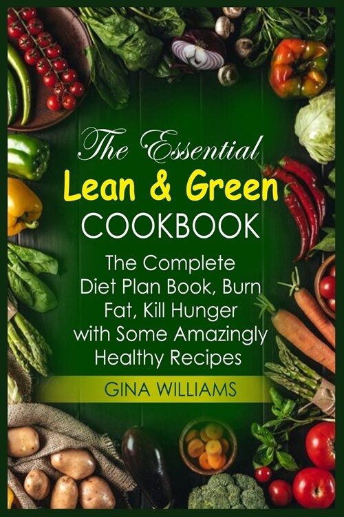 The Essential Lean and Green Cookbook: The Complete Diet Plan Book, Burn Fat, Kill Hunger with Some Amazingly Healthy Recipes (Paperback)