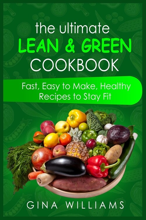 The Ultimate Lean and Green Cookbook: Fast, Easy to Make, Healthy Recipes to Stay Fit (Paperback)