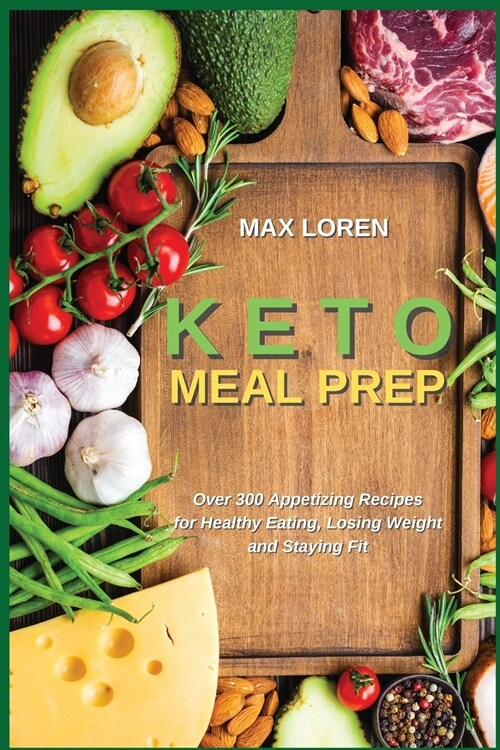 Keto Meal Prep: Over 300 Appetizing Recipes for Healthy Eating, Losing Weight and Staying Fit (Paperback)
