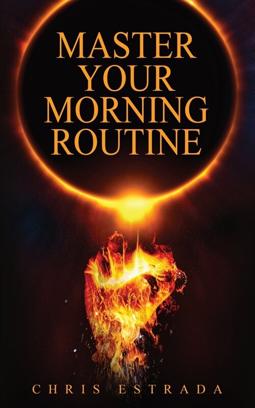 Master Your Morning Routine: Beat The Sun and Build An Unstoppable Life (Paperback)