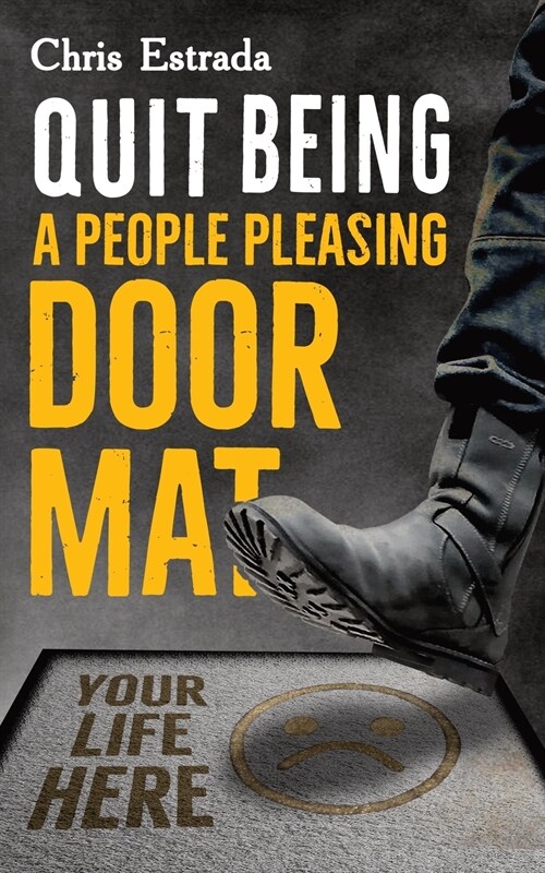 Quit Being A People Pleasing Doormat!: How To Establish Boundaries, Reclaim Your Identity, Assert Yourself, and Say No Unapologetically (Paperback)