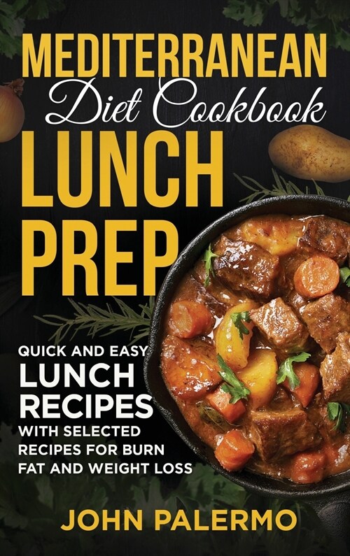 Mediterranean Diet Cookbook Lunch Prep for Beginners: Quick and Easy Lunch Recipes with Selected Recipes for Burn Fat and Weight Loss (Hardcover)