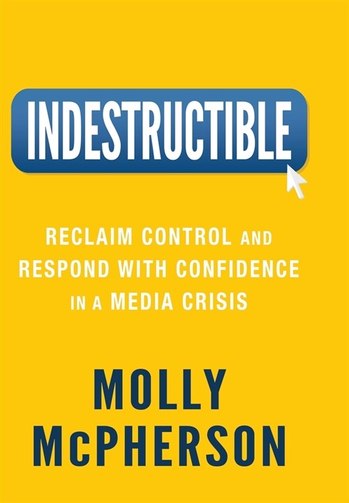 Indestructible: Reclaim Control and Respond with Confidence in a Media Crisis (Hardcover)