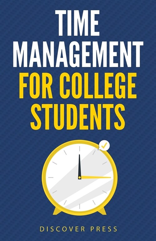 Time Management for College Students: How to Create Systems for Success, Exceed Your Goals, and Balance College Life (Paperback)
