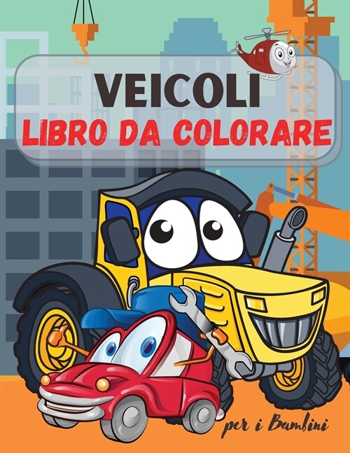 Veicoli da Colorare Libro per Bambini: Camion, Aerei e Auto - Libro da Colorare per Bambini e Ragazzi! Per Ragazzi e Ragazze di et?2-4; 4-8 (Paperback)