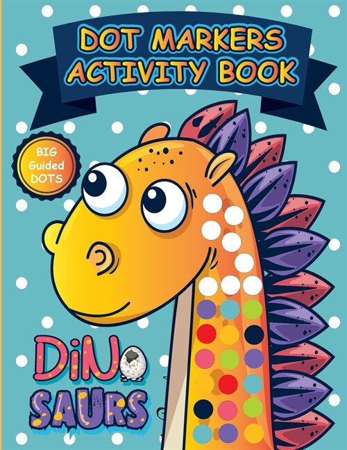 Dot Markers Activity Book Dinosaurs: Alphabet, Numbers and Cute Dinosaurs Easy Guided Big Dots Dinosaur Dot Marker Coloring Book (Paperback)