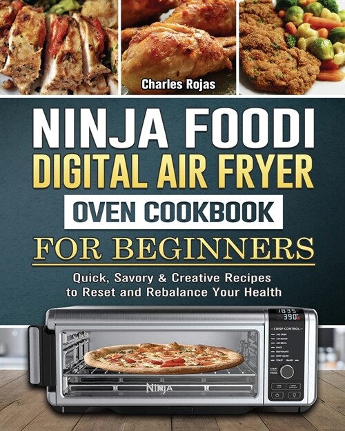 Ninja Foodi Digital Air Fry Oven Cookbook For Beginners: Quick, Savory & Creative Recipes to Reset and Rebalance Your Health (Paperback)