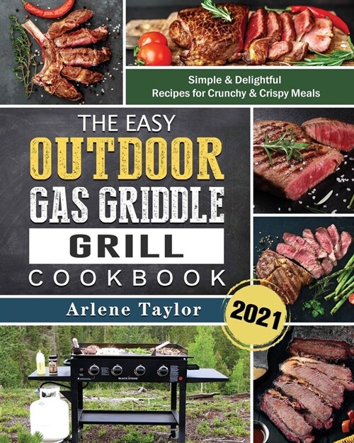 The Easy Outdoor Gas Griddle Grill Cookbook 2021: Simple & Delightful Recipes for Crunchy & Crispy Meals (Paperback)