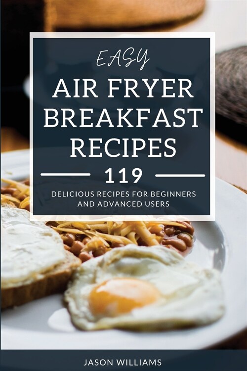 Easy Air Fryer Breakfast Recipes: 119 Delicious Recipes for Beginners and Advanced Users (Paperback)
