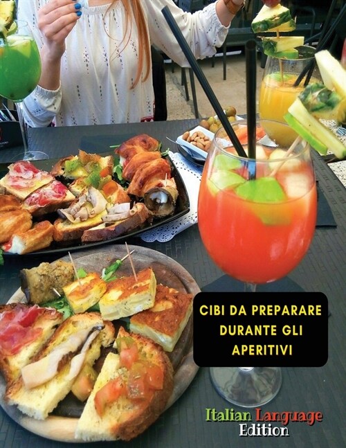 Cibi Da Preparare Durante Gli Aperitivi - Scopri Le Ricette Da Attuare Per Le Occasioni Di Festa: How to Cook At Home ? Cookbook In Italiano - Food An (Paperback)