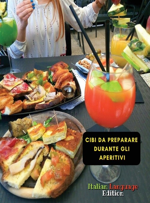 Cibi Da Preparare Durante Gli Aperitivi ! Scopri Le Ricette Da Attuare Per Le Occasioni Di Festa: How to Cook At Home ? Cookbook In Italiano - Food An (Hardcover)