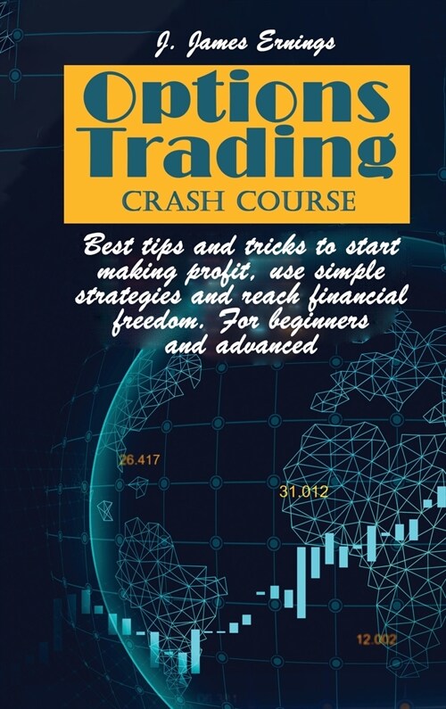 Options Trading Crash Course: Best tips and tricks to start making profit, use simple strategies and reach financial freedom. For beginners and adva (Hardcover)