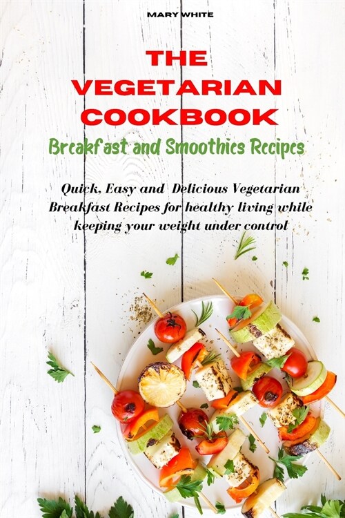 The Vegetarian Cookbook Breakfast and Smoothies Recipes: Quick, Easy and Healthy Delicious Vegetarian Breakfast Recipes for healthy living while keepi (Paperback)