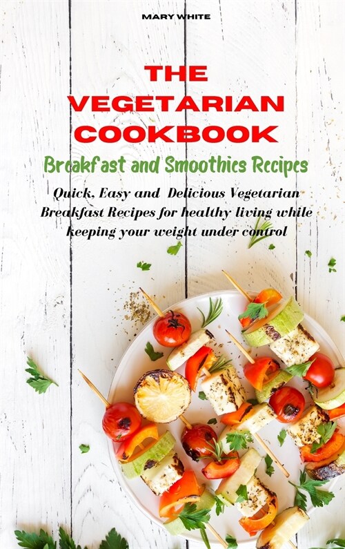 The Vegetarian Cookbook Breakfast and Smoothies Recipes: Quick, Easy and Healthy Delicious Vegetarian Breakfast Recipes for healthy living while keepi (Hardcover)