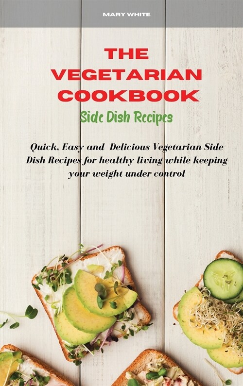 The Vegetarian Cookbook Side Dish Recipes: Quick, Easy and Healthy Delicious Vegetarian Side Dish Recipes for healthy living while keeping your weight (Hardcover)