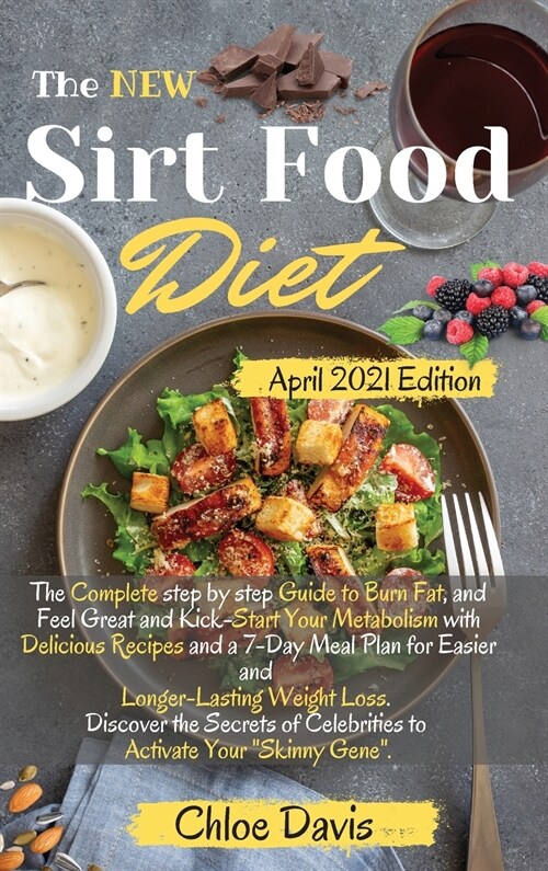 The New Sirtfood Diet 2021: The Complete step by step Guide to Burn Fat, and Feel Great and Kick-Start Your Metabolism with Delicious Recipes and (Hardcover, 4, Sirtfood Diet)