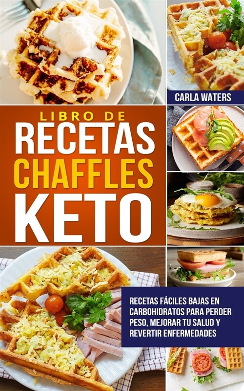 Libro de Recetas Chaffles Keto: Recetas f?iles bajas en carbohidratos para perder peso, mejorar tu salud y revertir enfermedades (Paperback)