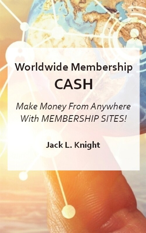 Worldwide Membership Cash: Make Money From Anywhere With Membership Sites (Hardcover)